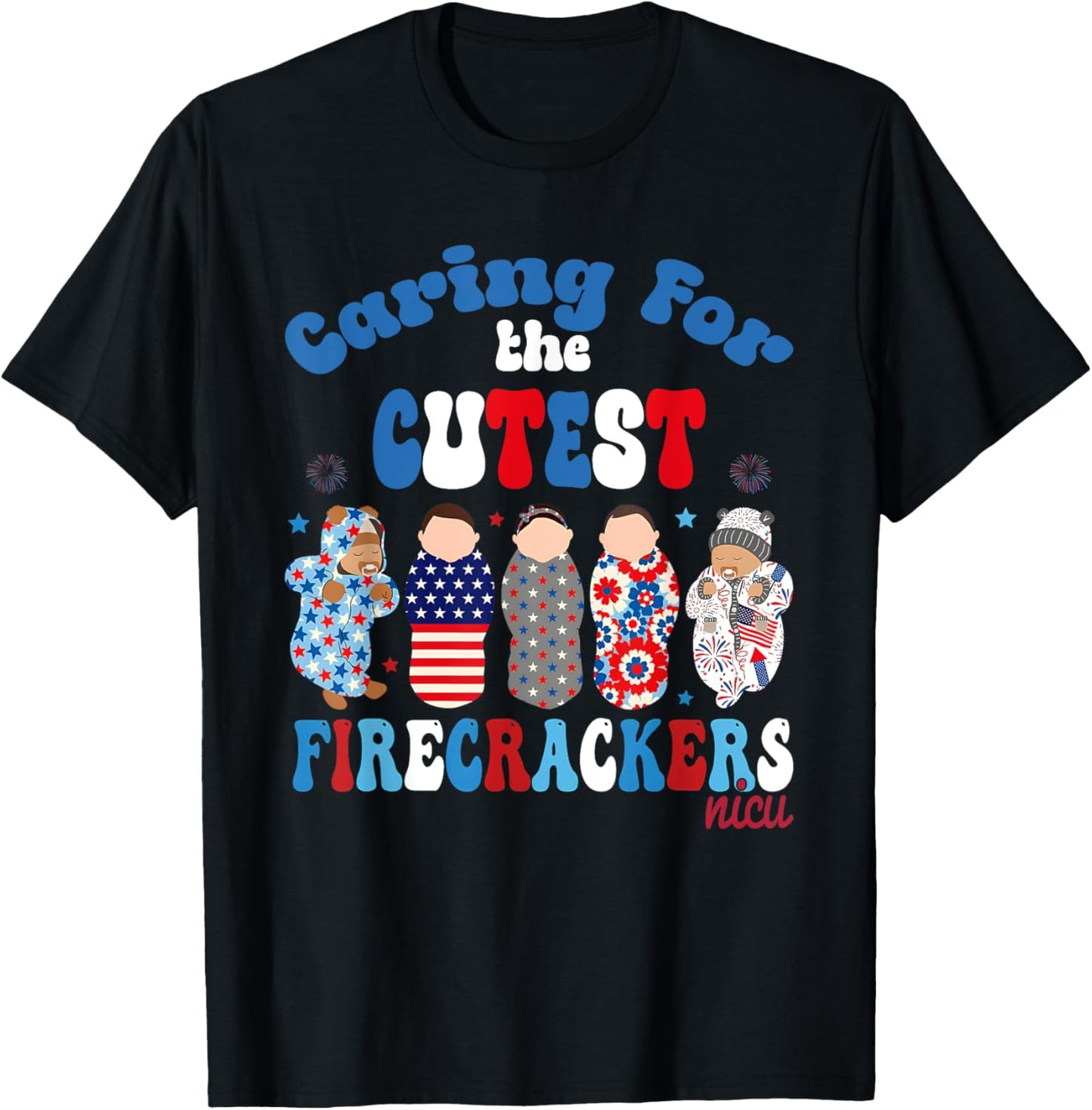 4th Of July Caring For The Cutest Firecrackers Nicu Nurse T-shirt
