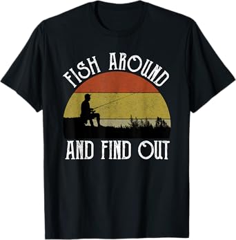 Fish Around And Find Out T-Shirt