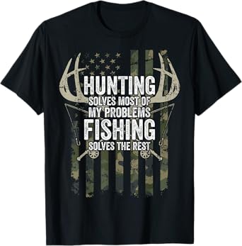 Hunting Solves Most of My Problems Fishing the Rest - Funny T-Shirt