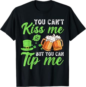 You Can't Kiss Me But You Can Tip Me St Patrick's Day T-Shirt