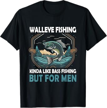 Walleye Fishing Kinda Like Bass Fishing But For Men Fish T-Shirt