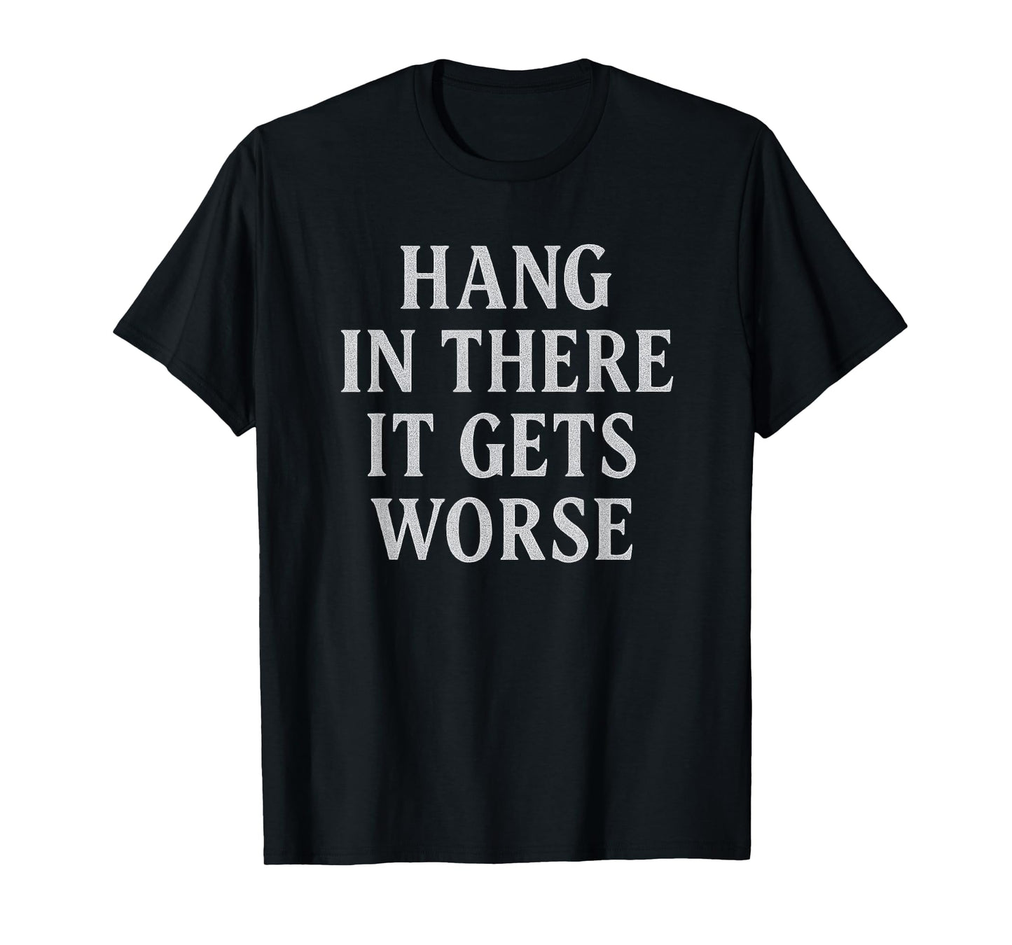 Hang in There It Gets Worse Gothic Distressed Design T-Shirt