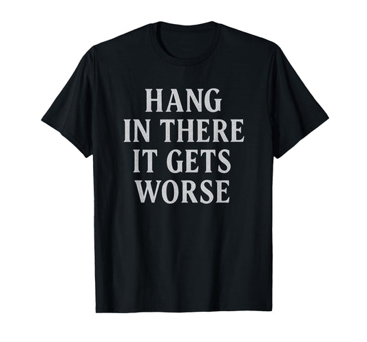 Hang in There It Gets Worse Gothic Distressed Design T-Shirt