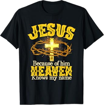 Jesus Because Of Him Heaven Knows My Name T-Shirt