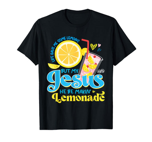 Life Gave Me Some Lemon But My Jesus He Be Makin' Lemonade T-Shirt