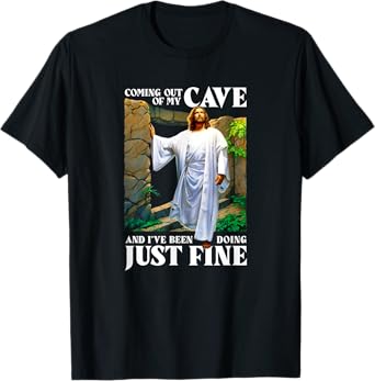 Jesus Coming Out Of My Cave And I've Been Doing Just Fine T-Shirt