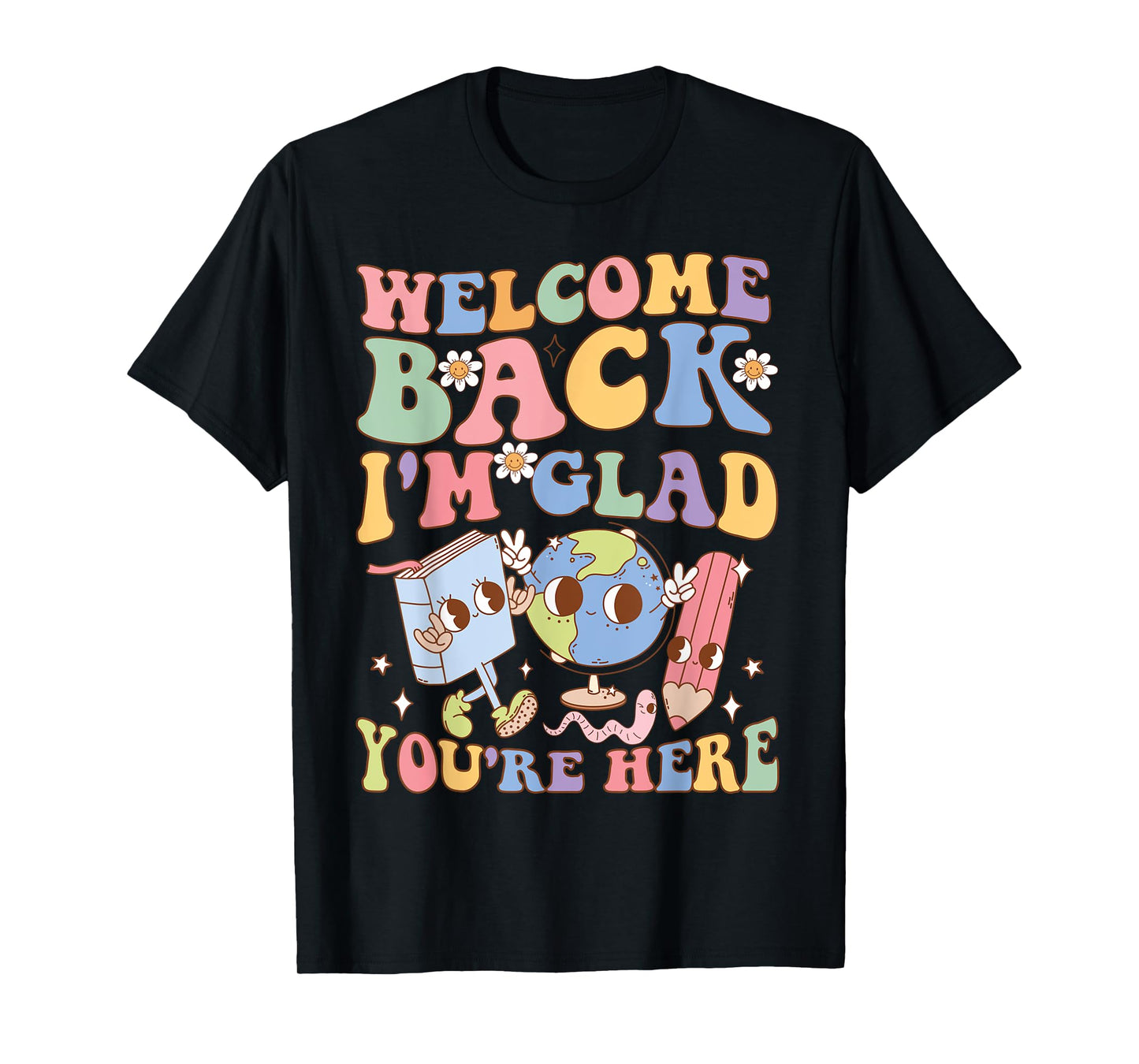 Welcome Back I'm Glad You're Here Happy First Day Of School T-Shirt