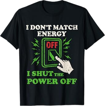I Don't Match Energy I Shut the Power Off Vintage Sarcastic T-Shirt