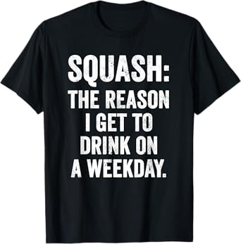Weekend Warrior T-Shirt Squash The Reason I get to Drink T-Shirt