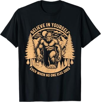 Believe In Yourself Even When No One Else Does Bigfoot Funny T-Shirt