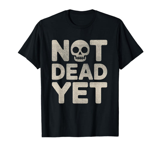 Not Dead, Yet Skull Dark Humor Sarcastic Design T-Shirt