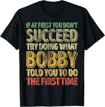 If At First You Don't Succeed Try Doing What Bobby T-Shirt