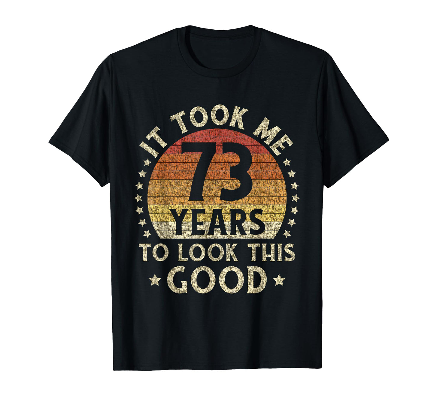 It Took Me 73 Years To Look This Good 73rd Birthday Gift T-Shirt