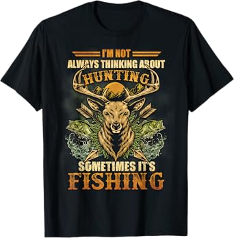 I'm Not Always Thinking About Hunting Sometime It's Fishing T-Shirt