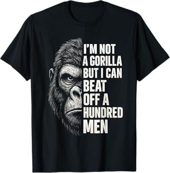 I’m Not A Gorilla But I Can Beat Off A Hundred Men T-Shirt