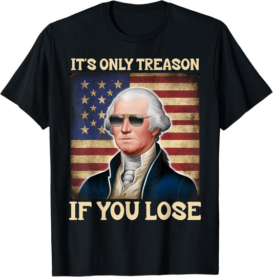 It's Only Treason If You Lose George Washington 4th Of July T-Shirt