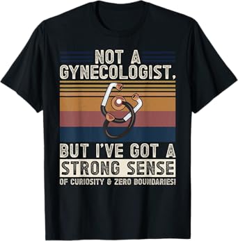 Not a Gynecologist Strong Curiosity Funny Adult Medical Joke T-Shirt