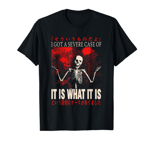 Skeleton I Got A Severe Case of It is What It is T-Shirt