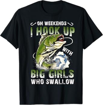 On Weekends I Hook Up Big Girls Who Swallow Funny Fishing T-Shirt