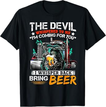 The Devil Whispered To Me I Whisper Back Bring Beer T-Shirt
