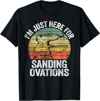 I'm Just Here For Sanding Ovations Pun Vintage Woodworking T-Shirt