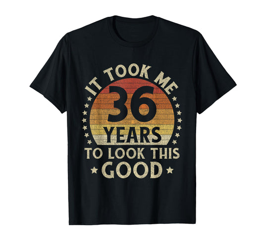 It Took Me 36 Years To Look This Good 36th Birthday Gift T-Shirt