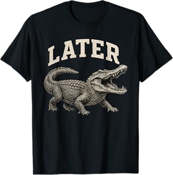 Later Gator Later Alligator T-Shirt