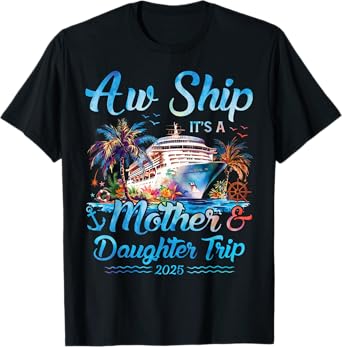 Aw Ship! Its A Mother Daughter Trip 2025 Cruise Vacation Mom T-Shirt