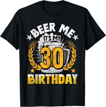 Beer Me It's My 30th Birthday Alcohol Lover 30 Years Old T-Shirt