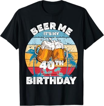 Beer Me It's My 40th Birthday T-Shirt