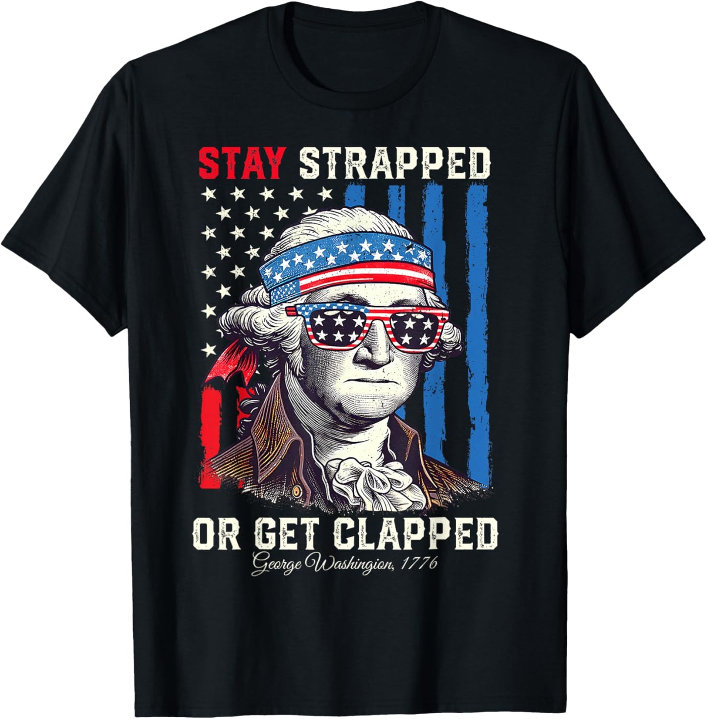 Stay Strapped Or Get Clapped - George Washington 4th Of July T-shirt