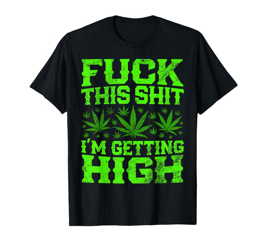 Fuck This Shit I'm Getting High Vibes Relaxation Cannabis T-Shirt