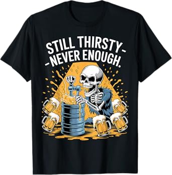 Still Thirsty Never Enough Skeleton Beer Lover Funny Design T-Shirt