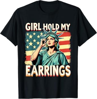 Girl Hold My Earrings Funny Liberty Patriotic Woman Art T-Shirt