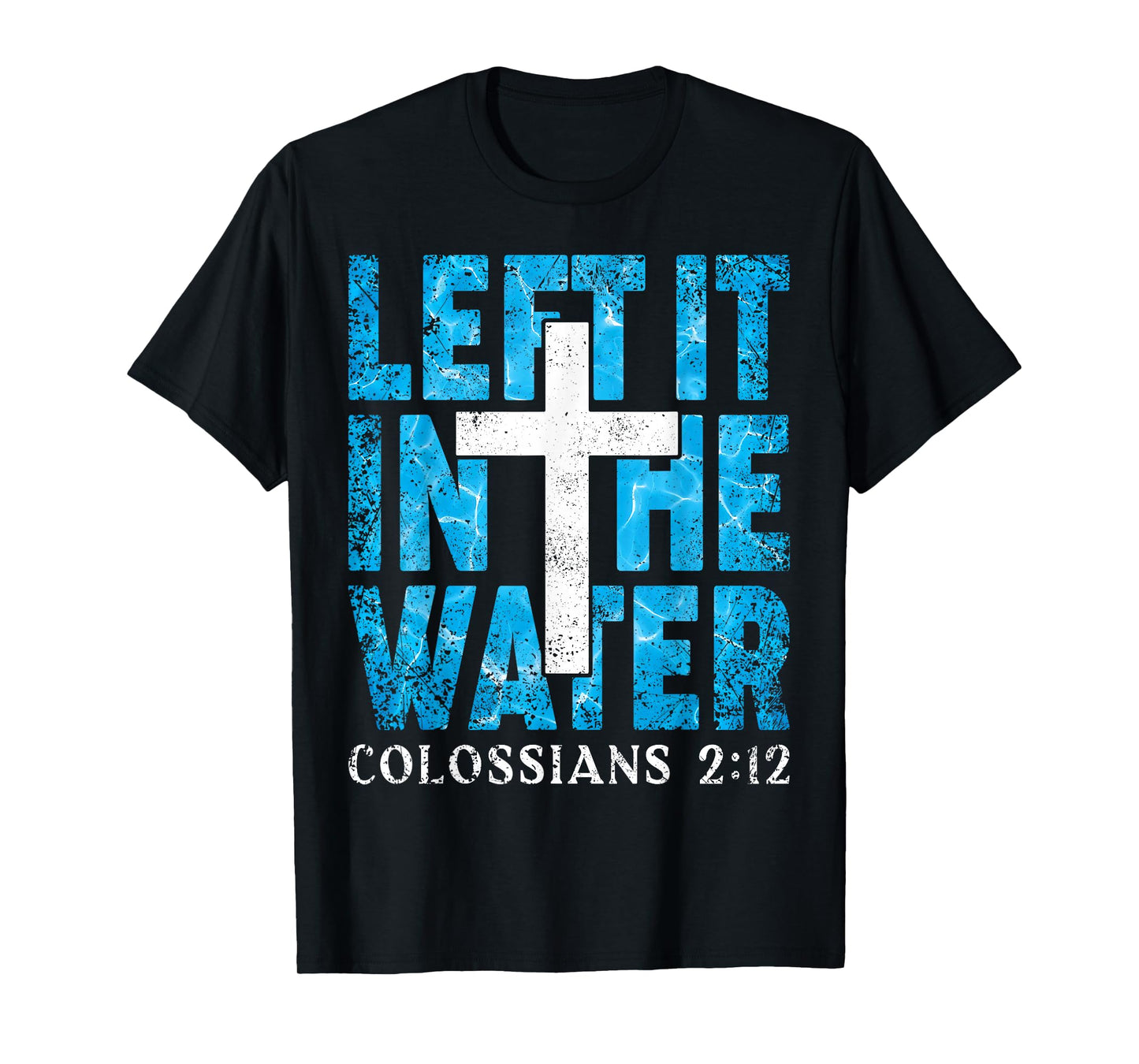 Left It in The Water Colossians 2 12 Christian Baptism T-Shirt