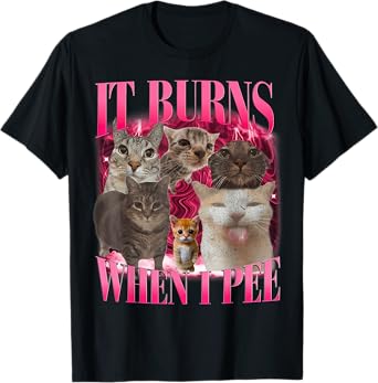 It Burns When I Pee Funny Humor Saying Cat Meme Animals T-Shirt