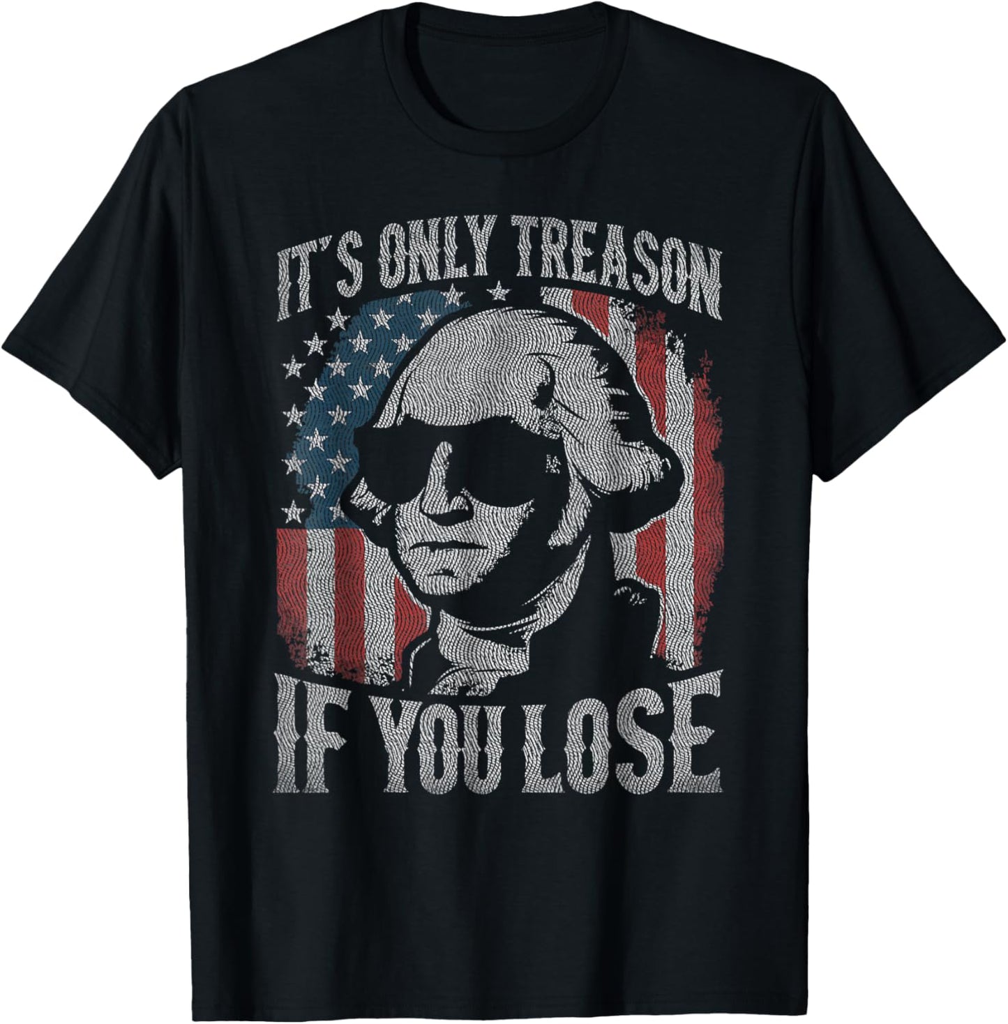 George Washington It's Only Treason If You Lose 4th Of July T-shirt