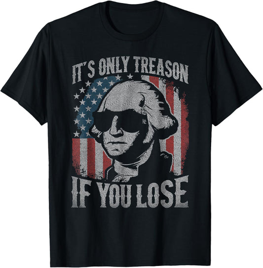 George Washington It's Only Treason If You Lose 4th Of July T-shirt