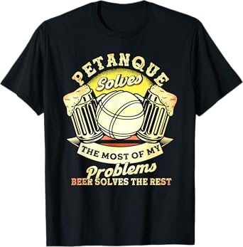 Petanque Solves Most Of My Problems Beer The Rest Boules T-Shirt