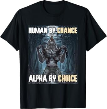 Human By Chance Alpha By Choice Funny Werewolf Wolf Meme T-Shirt