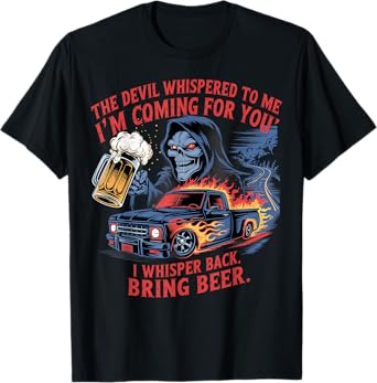 The Devil Whispered to Me I Whisper Back Bring Beer T-Shirt