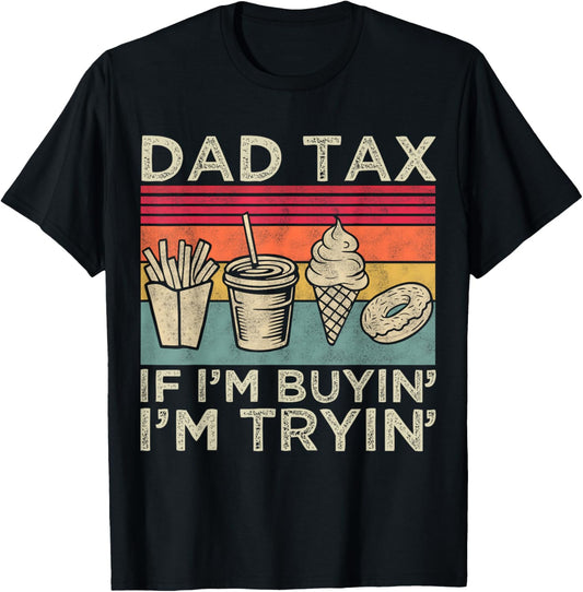 Dad Tax If I'm Buyin' I'm Tryin' Funny Dad Father’s Day Men T-Shirt