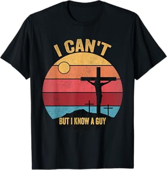 I Can't But I Know A Guy Jesus Cross T-Shirt