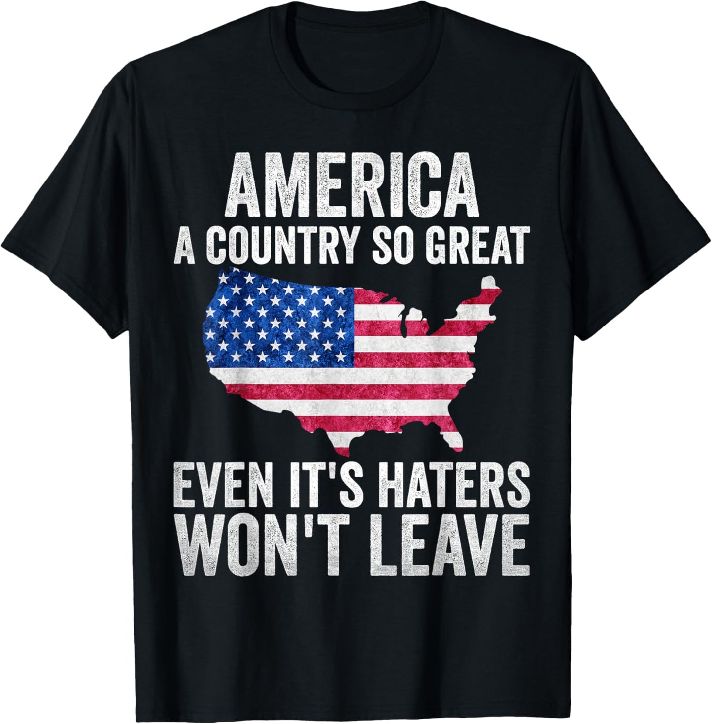 America a country so great even it's Haters won't leave T-Shirt