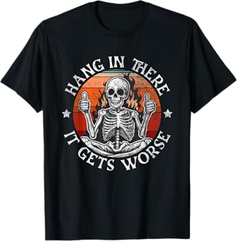 Hang In There It Gets Worse | Sarcastic skeleton Flames T-Shirt