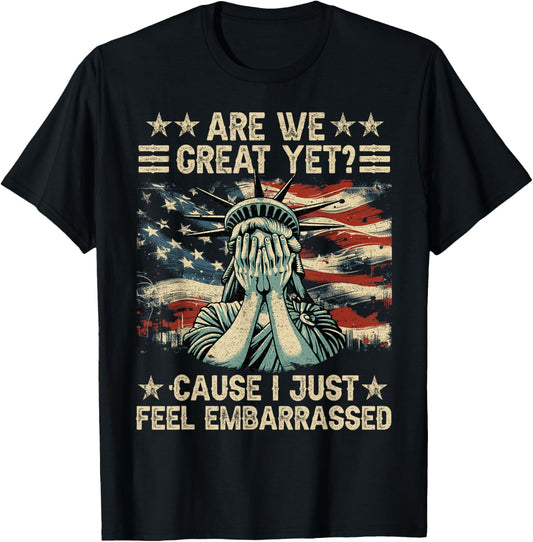 Are We Great Yet Cause I Just Feel Embarrassed Anti Trump T-Shirt