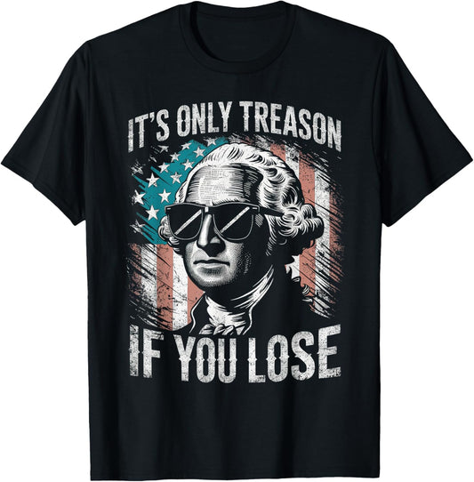 George Washington It's Only Treason If You Lose 4th Of July T-shirt