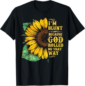 Christ Sunflower I'm Blunt Because God Rolled Me that way T-Shirt