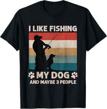 I Like Fishing My Dog And Maybe 3 People Men Women T-Shirt