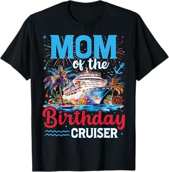 Mom Of The Birthday Cruiser Funny Cruise Birthday Trip T-Shirt